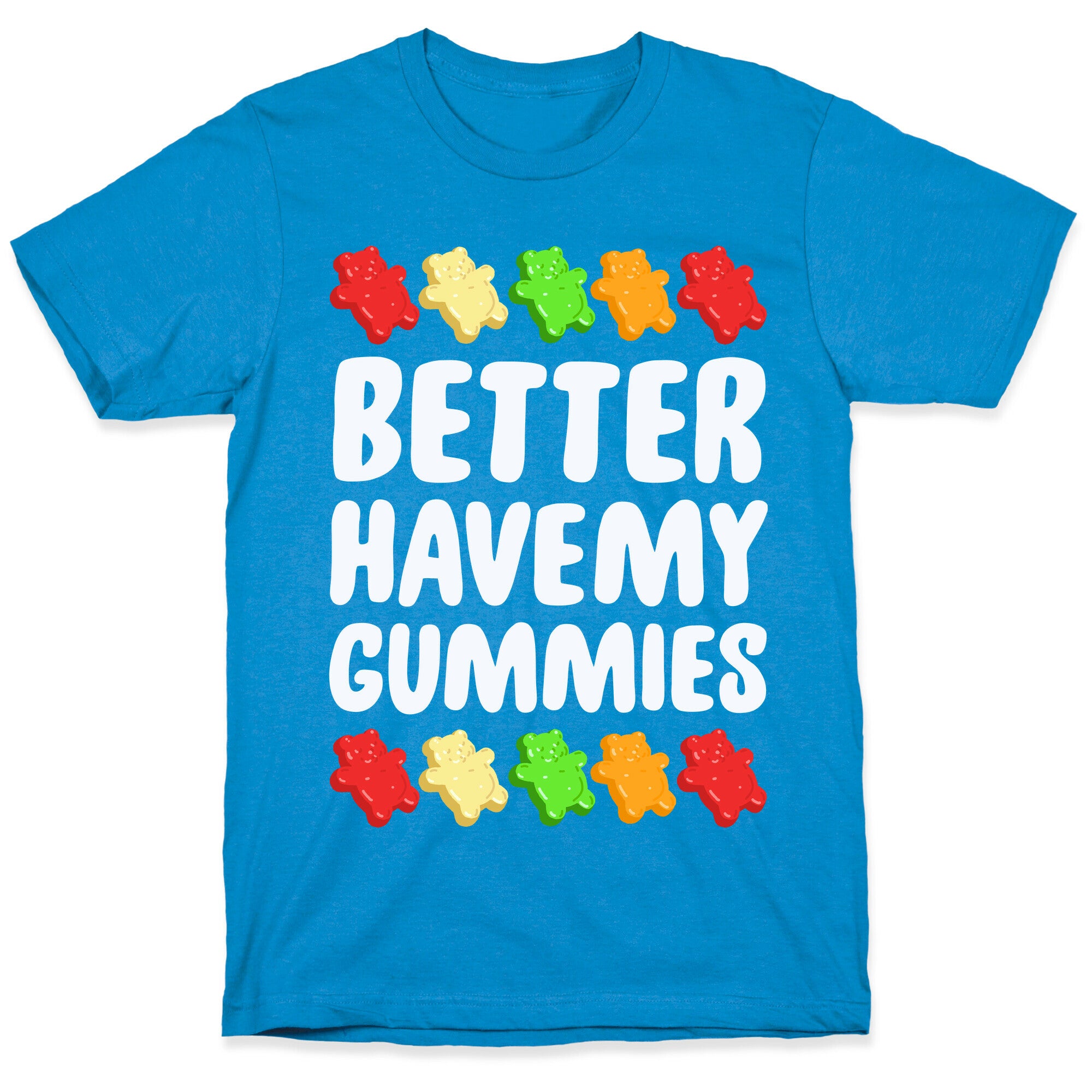 Better Have My Gummies T-Shirt